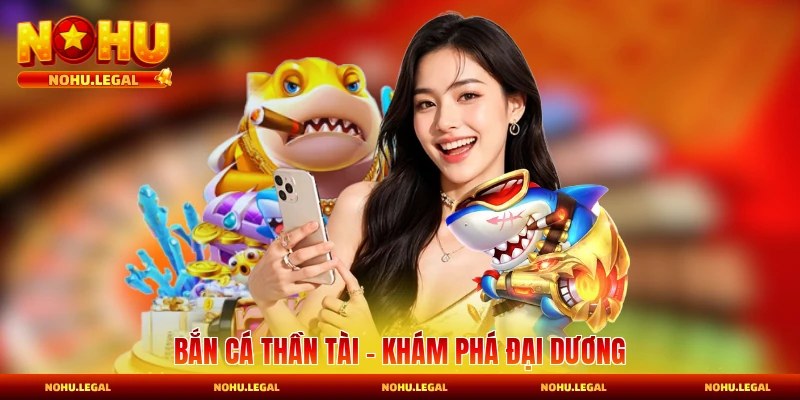 Bắn Cá Thần Tài - Khám Phá Đại Dương Đổi Thưởng 2026