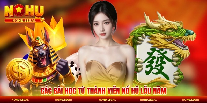 Các bài học từ thành viên nổ hũ lâu năm