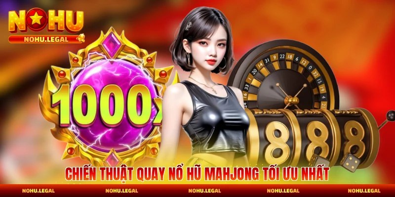 Chiến thuật quay nổ hũ Mahjong tối ưu nhất