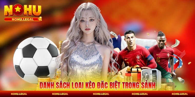 Danh sách loại kèo chơi trong sảnh  đặc biệt về chất lượng