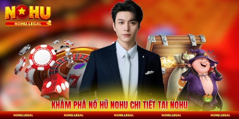 Khám phá nổ hũ Nohu chi tiết