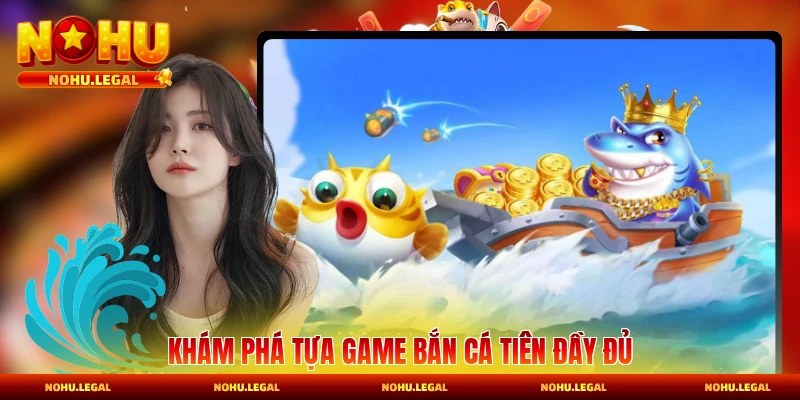Khám phá tựa game bắn cá Tiên đầy đủ 2026