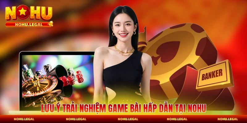 Lưu ý trải nghiệm game bài hấp dẫn