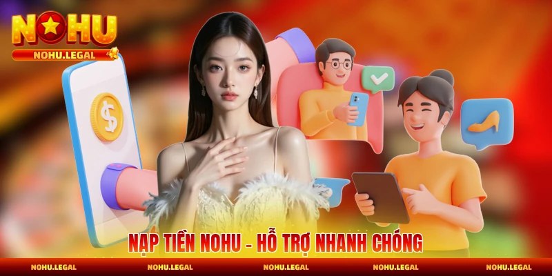 Nạp Tiền Nohu - Hỗ Trợ Đa Dạng Phương Thức Và Nhanh Chóng