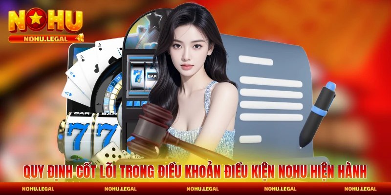 Quy định cốt lõi trong điều khoản điều kiện Nohu hiện hành