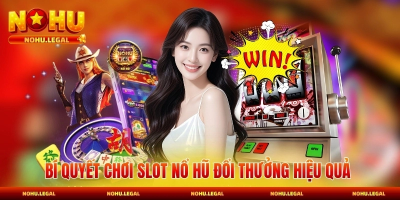 Bí quyết chơi slot nổ hũ đổi thưởng hiệu quả