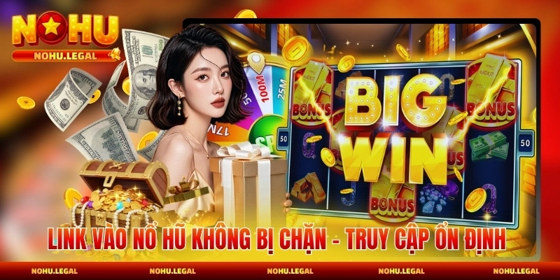 Link Vào Nổ Hũ Không Bị Chặn - Truy Cập Ổn Định